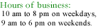 Hours of business:10 am to 8 pm on weekdays,10 am to 3 pm on weekend