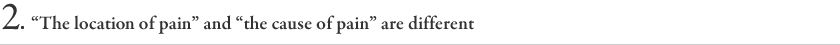 2.“The location of pain” and “the cause of pain” are different